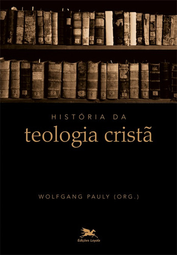 História da teologia cristã, de Pauly, Wolfgang. Editora Associação Jesuítica de Educação e Assistência Social - Edições Loyola, capa mole em português, 2013