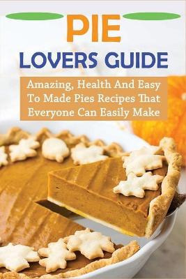 Libro Pie Lovers Guide : Amazing, Health And Easy To Made...