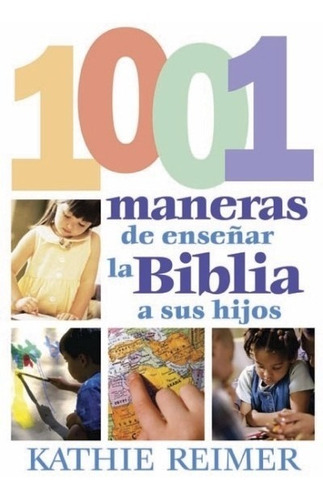 1001 Maneras De Enseñar La Biblia A Sus Hijos