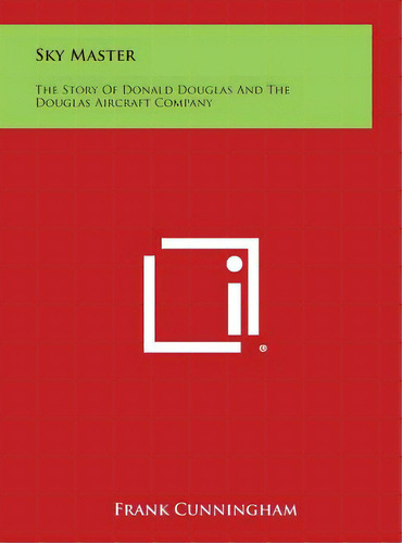 Sky Master: The Story Of Donald Douglas And The Douglas Aircraft Company, De Cunningham, Frank. Editorial Literary Licensing Llc, Tapa Dura En Inglés