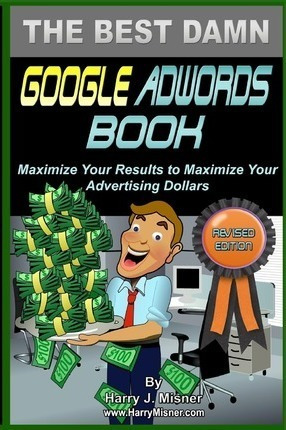 The Best Damn Google Adwords Book Color Edition - Harry J...