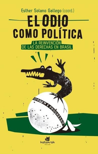 El Odio Como Política: La Reinvencion De Las Derechas En Brasil, De Esther Solano Gallego (coord.). Editorial Katakrak, Tapa Blanda En Español, 2019