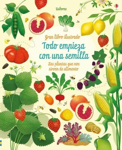 Todo Empieza Con Una Semilla: Las Plantas Que Nos Alimentan 