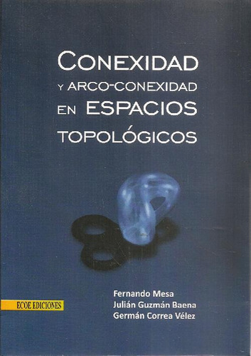 Libro Conexidad Y Arco-conexidad En Espacios Topológicos De