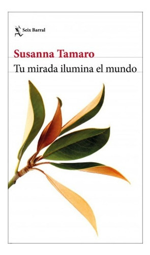 Tu Mirada Ilumina El Mundo: Tu Mirada Ilumina El Mundo, De Tamaro, Susanna. Editorial Seix Barral, Tapa Blanda, Edición 1 En Español, 2021