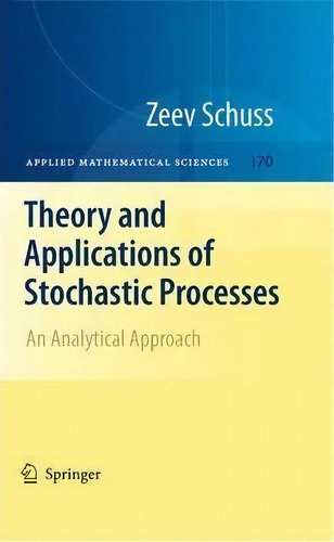 Theory And Applications Of Stochastic Processes : An Analytical Approach, De Zeev Schuss. Applied Mathematical Sciences, Vol. 1. Editorial Springer-verlag New York Inc., Tapa Dura En Inglés, 2010