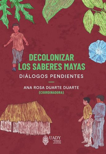 Decolonizar Los Saberes Mayas., De Ana Rosa Duarte Duarte Y Otros. Editorial Universidad Autónoma De Yucatán, Tapa Blanda En Español, 2022