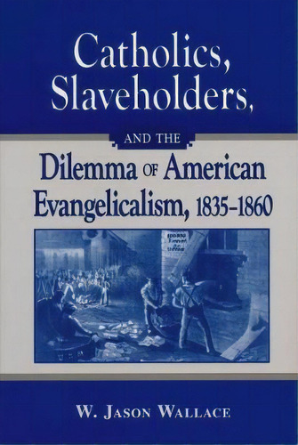 Catholics, Slaveholders, And The Dilemma Of American Evangelicalism, 1835-1860, De W. Wallace. Editorial University Notre Dame Press, Tapa Blanda En Inglés