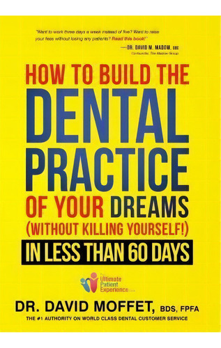 How To Build The Dental Practice Of Your Dreams : (without Killing Yourself!) In Less Than 60 Days, De Dr David Moffet. Editorial Advantage Media Group, Tapa Dura En Inglés