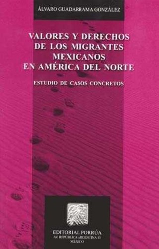 Valores Y Derechos De Los Migrantes Mexicanos En, De Guadarrama González, Álvaro. Editorial Porrúa México, Tapa Blanda En Español, 2011