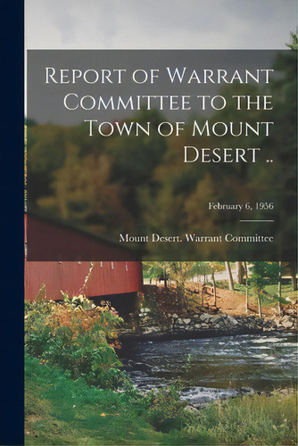 Report Of Warrant Committee To The Town Of Mount Desert ..; February 6, 1956, De Mount Desert (me Town) Warrant Co. Editorial Hassell Street Pr, Tapa Blanda En Inglés