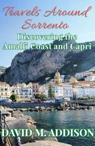 Travels Around Sorrento, De David M. Addison. Editorial Extremis Publishing Limited, Tapa Blanda En Inglés