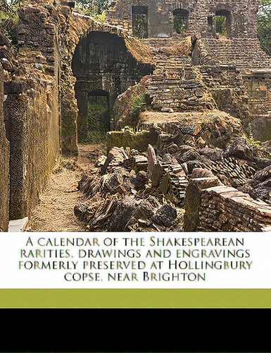 A Calendar Of The Shakespearean Rarities, Drawings And Engravings Formerly Preserved At Hollingbu..., De Halliwell-phillipps, J. O. 1820-1889. Editorial Nabu Pr, Tapa Blanda En Inglés