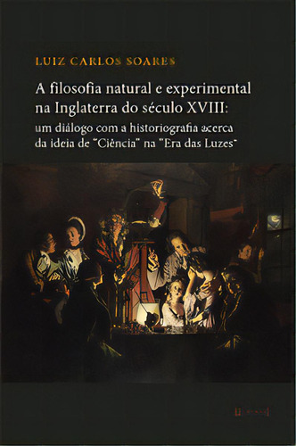 A Filosofia Natural E Experimental Na Inglaterra Do Século Xviii, De Soares Carlos. Editora 7letras Em Português