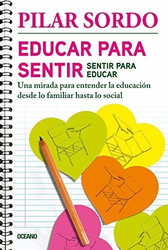 Educar Para Sentir, Sentir Para Educar Una Mirada Para Ente, de Sordo, Pi. Editorial Oceano, tapa blanda en español, 2020
