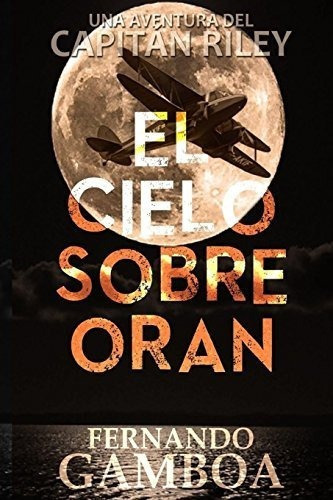 El Cielo Sobre Oran (las Aventuras Del Capitan..., de Gamboa, Ferna. Editorial CreateSpace Independent Publishing Platform en español