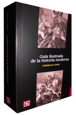 Guía Ilustrada De La Historia Moderna - Norman Lowe - Fce