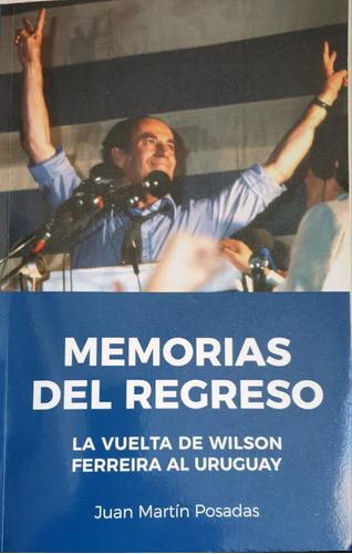 Memorias Del Regreso La Vuelta De Wilson Ferreira Al Uruguay