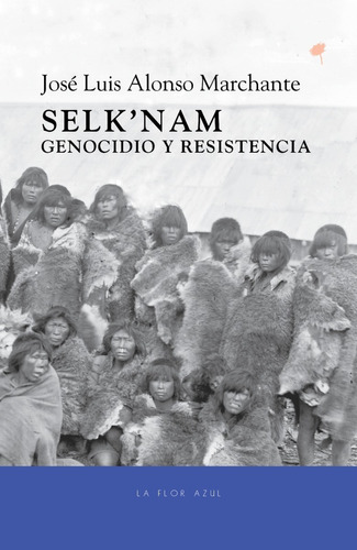 Selknam. Genocidio Y Resistencia José Luis Alonso Marchante