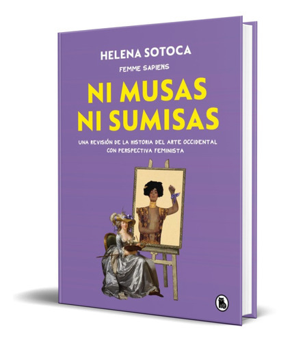 Ni Musas Ni Sumisas, De Helena Sotoca Garcia. Editorial Bruguera, Tapa Blanda En Español, 2022