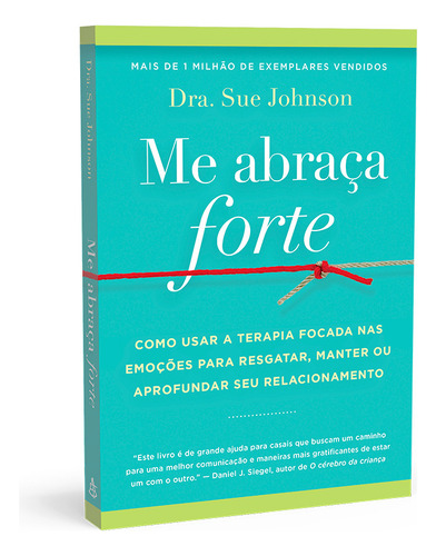 Me Abraça Forte: Como Usar A Terapia Focada Nas Emoções Para Resgatar, Manter Ou Aprofundar Seu Relacionamento, De Sue Johnson. Editora Sextante, Capa Mole Em Português