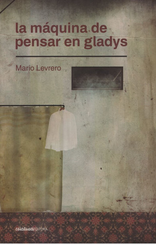 La Maquina De Pensar En Gladys - Mario Levrero