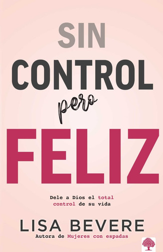 Sin Control Pero Feliz: Deje Que Dios Controle Todo Y Viva Mejor, De Lisa Bevere. Editorial Casa Creacion, Tapa Blanda En Español, 2023