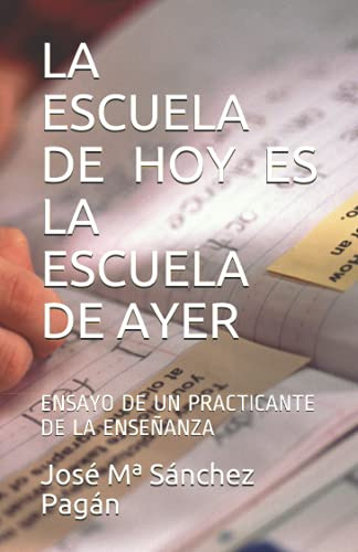 La Escuela De Hoy Es La Escuela De Ayer: Ensayo De Un Practi