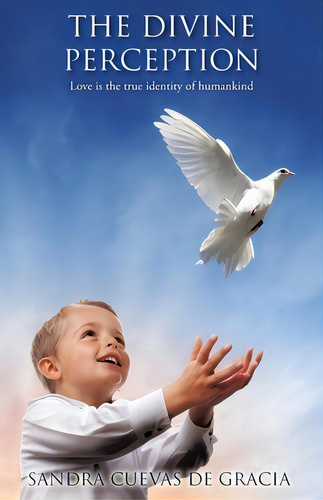 The Divine Perception: Love Is The True Identity Of Humankind, De De Gracia, Sandra Cuevas. Editorial Christian Faith Pub Inc, Tapa Blanda En Inglés