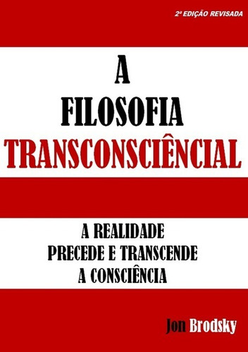 A  Filosofia Transconsciêncial.: A Realidade Precede E Transcende A Consciência., De Jon Brodsky. Série Não Aplicável, Vol. 1. Editora Clube De Autores, Capa Mole, Edição 2 Em Português, 2020