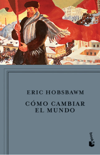 Cómo cambiar el mundo: Marx y el marxismo 1840-2011, de Hobsbawm, Eric. Serie Booket Editorial Booket Paidós México, tapa blanda en español, 2020
