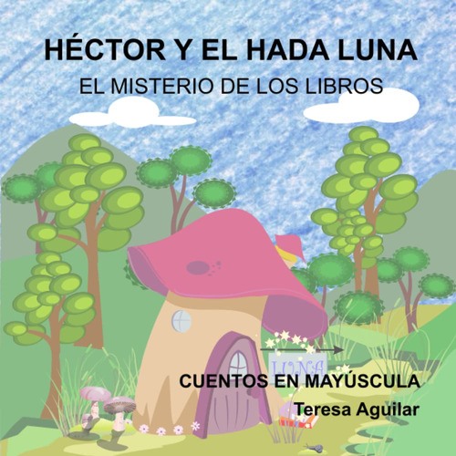 Héctor Y El Hada Luna: El Misterio De Los Libros (cuentos En