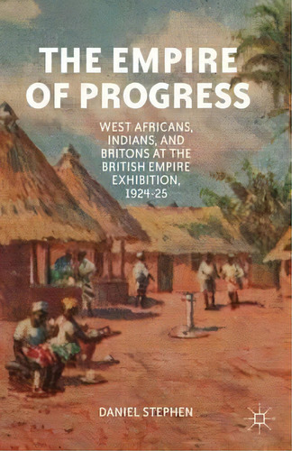 The Empire Of Progress : West Africans, Indians, And Briton, De D. Stephen. Editorial Palgrave Macmillan En Inglés
