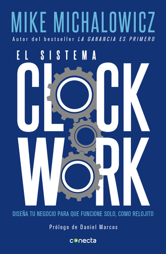 El sistema Clockwork: Diseña tu negocio para que funcione solo, como relojito, de Michalowicz, Mike. Serie Conecta, vol. 0.0. Editorial Conecta, tapa blanda, edición 1.0 en español, 2019