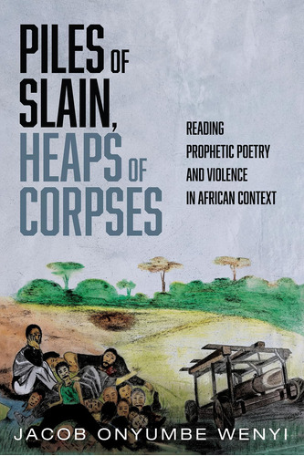 Libro: Piles Of Slain, Heaps Of Corpses: Reading Prophetic