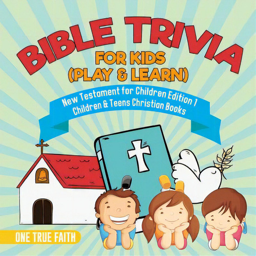 Bible Trivia For Kids (play & Learn) New Testament For Children Edition 1 Children & Teens Christ..., De One True Faith. Editorial Speedy Pub Llc, Tapa Blanda En Inglés