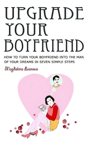Upgrade Your Boyfriend: How To Turn Your Boyfriend Into The Man Of Your Dreams In Seven Simple Steps, De Jimenez, Cristina. Editorial Lightning Source Inc, Tapa Blanda En Inglés