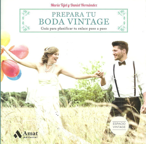 Prepara Tu Boda Vintage: GUÍA PARA PLANIFICAR TU ENLACE PASO A PASO, de María Tejel. Amat Editorial, tapa blanda en español, 2017