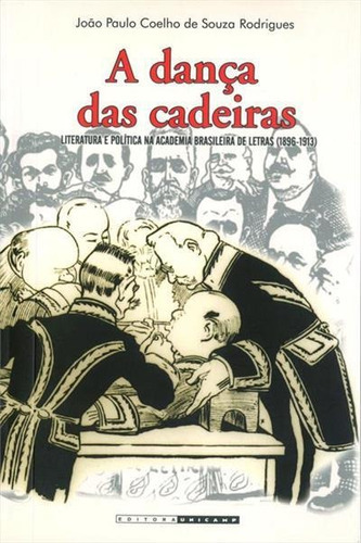 A Dança Das Cadeiras: Literatura E Politica Na Academia Brasileira De Letras (1896-1913) - 2ªed.(2001), De Joao Paulo Coelho De Souza Rodrigues. Editora Unicamp, Capa Mole, Edição 2 Em Português, 2001