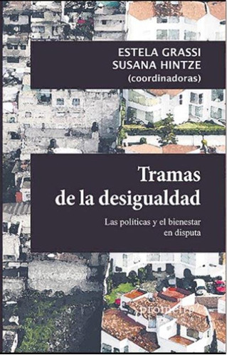 TRAMAS DE LA DESIGUALDAD, de Estela Grassi / Susana Hintze. Editorial PROMETEO, tapa blanda en español, 2019