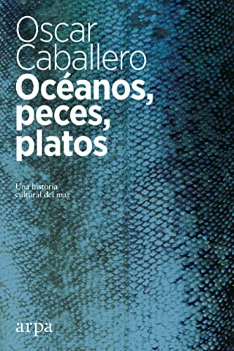 Oceanos Peces Platos Una Historia Cultural Del Mar - Caballe