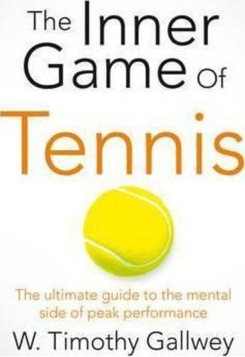 The Inner Game Of Tennis : The Ultimate Guide To The Mental 