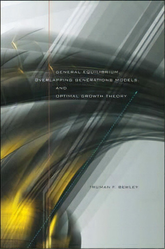 General Equilibrium, Overlapping Generations Models, And Optimal Growth Theory, De Truman F. Bewley. Editorial Harvard University Press, Tapa Dura En Inglés