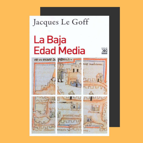 Jacques Le Goff : La Baja Edad Media . Siglo Xxi @