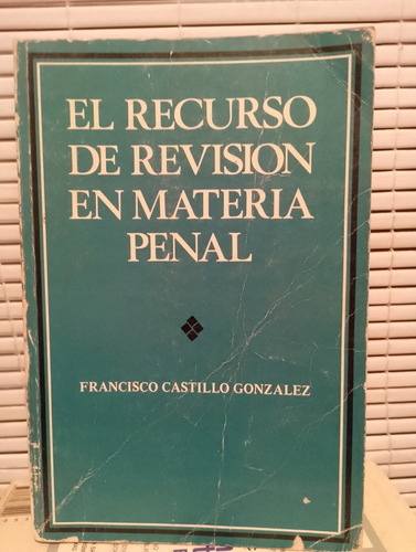 El Recurso De Revisión En Materia Penal. Francisco Castillo 