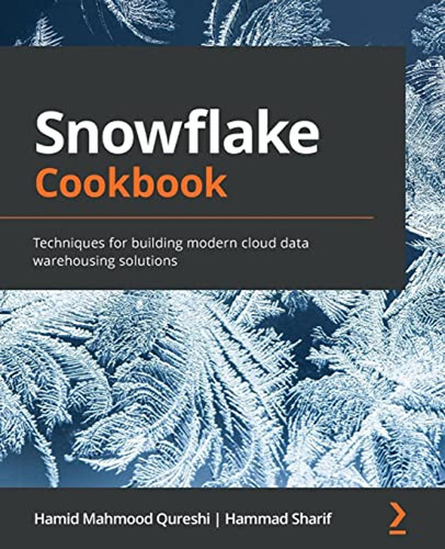 Snowflake Cookbook: Techniques For Building Modern Cloud Dat