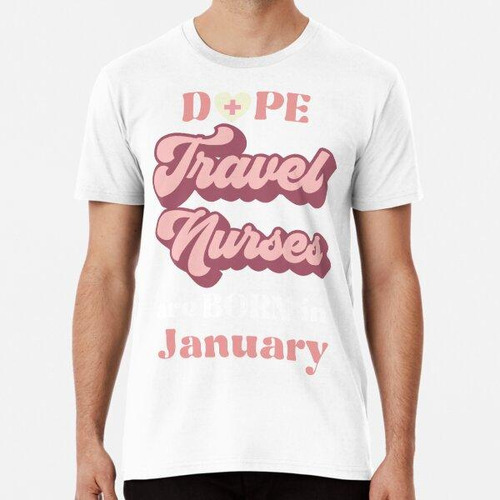 Remera Dope Travel Nurses Nacen En Enero Algodon Premium