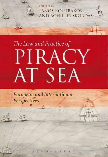 The Law And Practice Of Piracy At Sea : European And International Perspectives, De Panos Koutrakos. Editorial Bloomsbury Publishing Plc, Tapa Blanda En Inglés