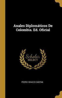 Libro Anales Diplomaticos De Colombia. Ed. Oficial - Pedr...