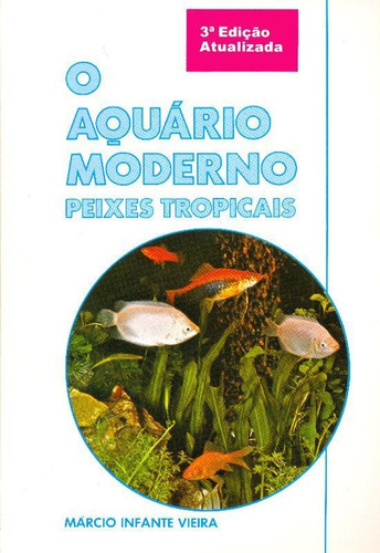 O Aquário Moderno-(peixes Tropicais): O Aquário Moderno-(peixes Tropicais), De Vieira, Márcio Infante. Editora Prata, Capa Mole, Edição 3ª-edição 2007 Em Português